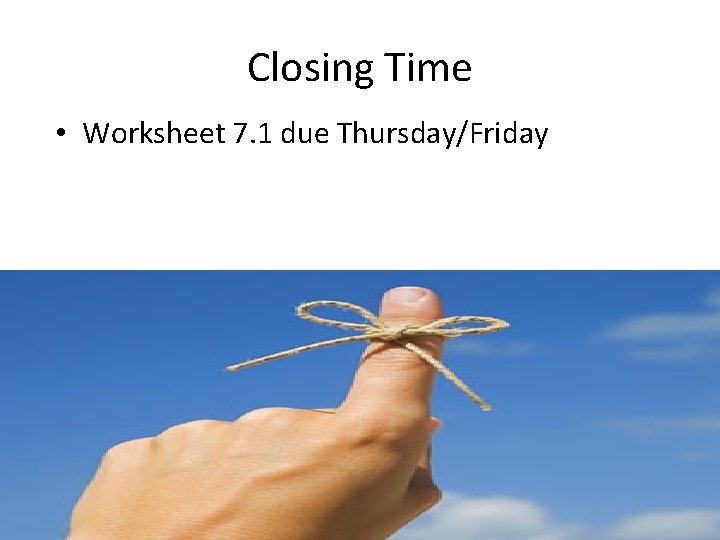 Closing Time • Worksheet 7. 1 due Thursday/Friday Closing Time • Worksheet 7. 1 due Thursday/Friday