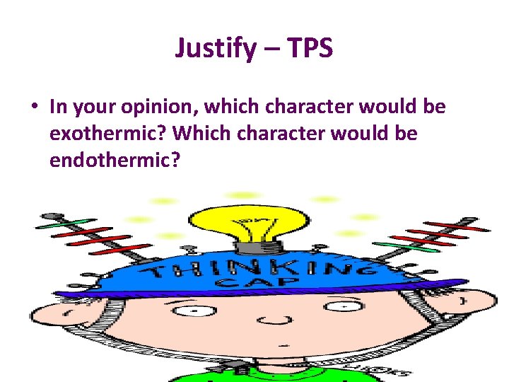 Justify – TPS • In your opinion, which character would be exothermic? Which character Justify – TPS • In your opinion, which character would be exothermic? Which character