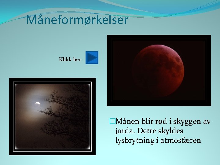 Måneformørkelser Klikk her �Månen blir rød i skyggen av jorda. Dette skyldes lysbrytning i