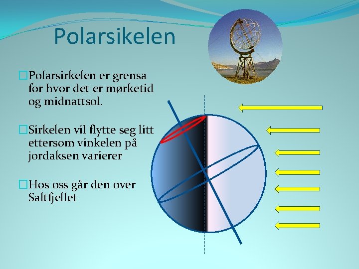 Polarsikelen �Polarsirkelen er grensa for hvor det er mørketid og midnattsol. �Sirkelen vil flytte