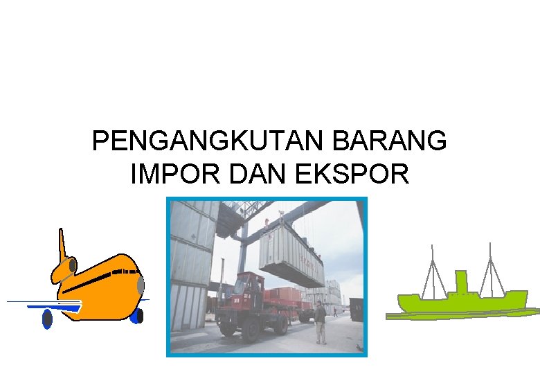 PENGANGKUTAN BARANG IMPOR DAN EKSPOR 