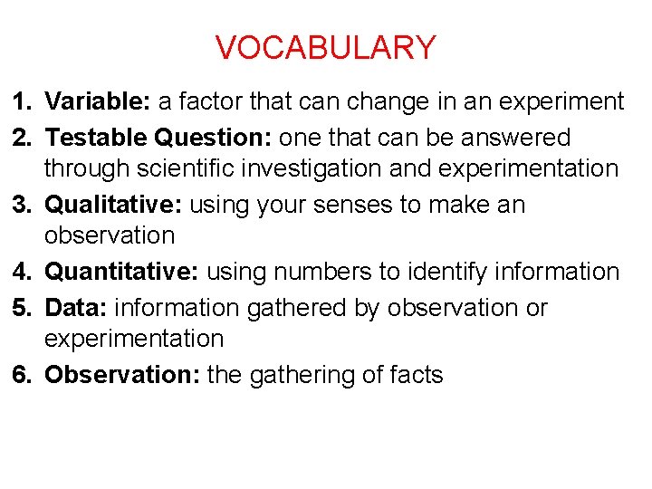 VOCABULARY 1. Variable: a factor that can change in an experiment 2. Testable Question: