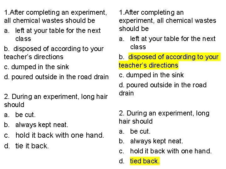 1. After completing an experiment, all chemical wastes should be a. left at your