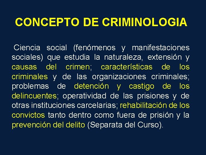 CONCEPTO DE CRIMINOLOGIA Ciencia social (fenómenos y manifestaciones sociales) que estudia la naturaleza, extensión