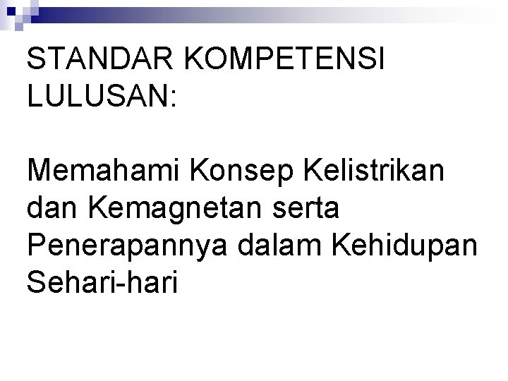 STANDAR KOMPETENSI LULUSAN: Memahami Konsep Kelistrikan dan Kemagnetan serta Penerapannya dalam Kehidupan Sehari-hari 