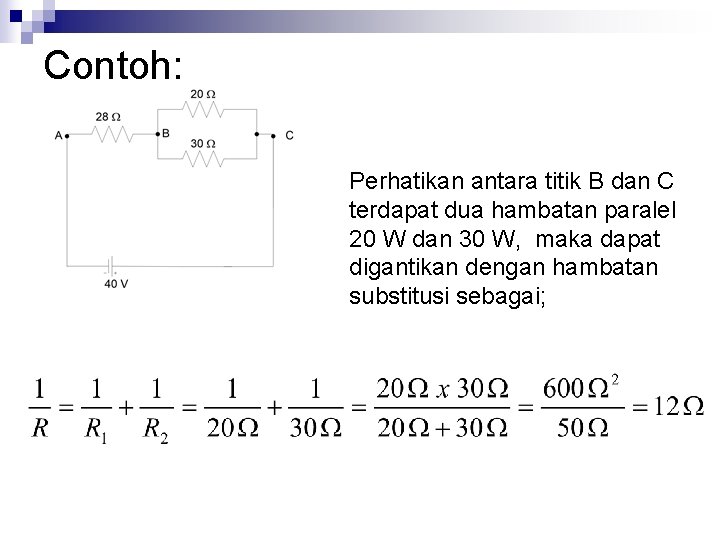 Contoh: Perhatikan antara titik B dan C terdapat dua hambatan paralel 20 W dan