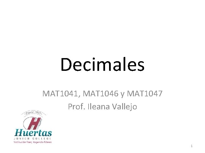 Decimales MAT 1041, MAT 1046 y MAT 1047 Prof. Ileana Vallejo 1 
