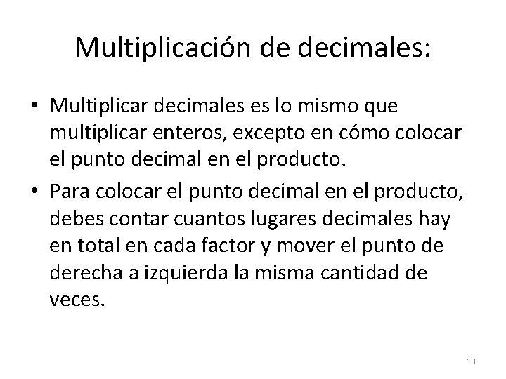 Multiplicación de decimales: • Multiplicar decimales es lo mismo que multiplicar enteros, excepto en