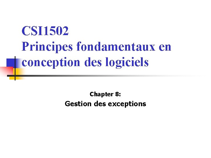 CSI 1502 Principes fondamentaux en conception des logiciels Chapter 8: Gestion des exceptions 