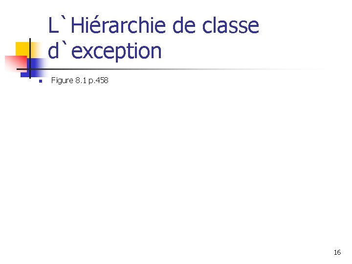 L`Hiérarchie de classe d`exception n Figure 8. 1 p. 458 16 