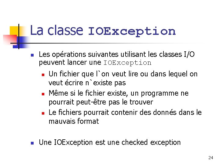 La classe IOException n Les opérations suivantes utilisant les classes I/O peuvent lancer une