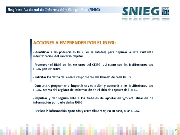 Registro Nacional de Información Geográfica (RNIG) ACCIONES A EMPRENDER POR EL INEGI: -Identificar a