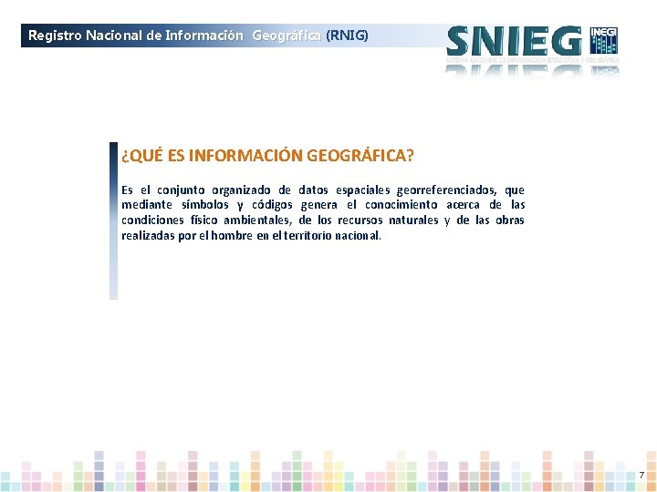 Registro Nacional de Información Geográfica (RNIG) ¿QUÉ ES INFORMACIÓN GEOGRÁFICA? Es el conjunto organizado