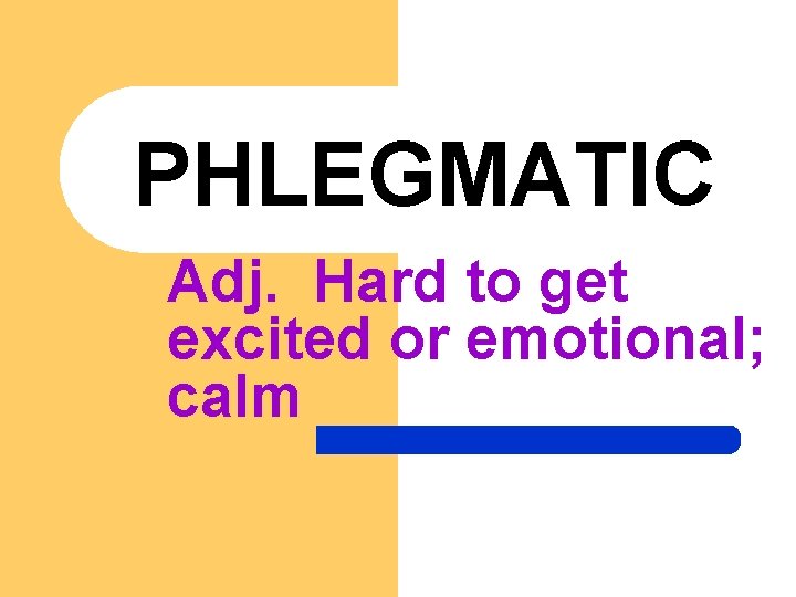 PHLEGMATIC Adj. Hard to get excited or emotional; calm 