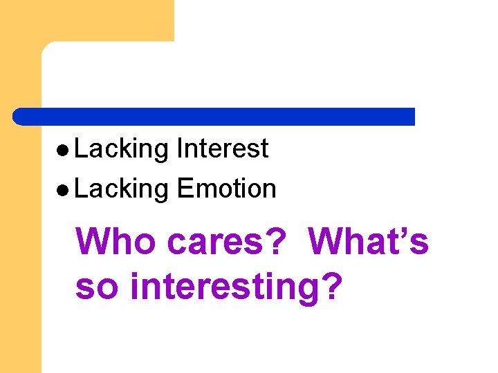 l Lacking Interest l Lacking Emotion Who cares? What’s so interesting? 