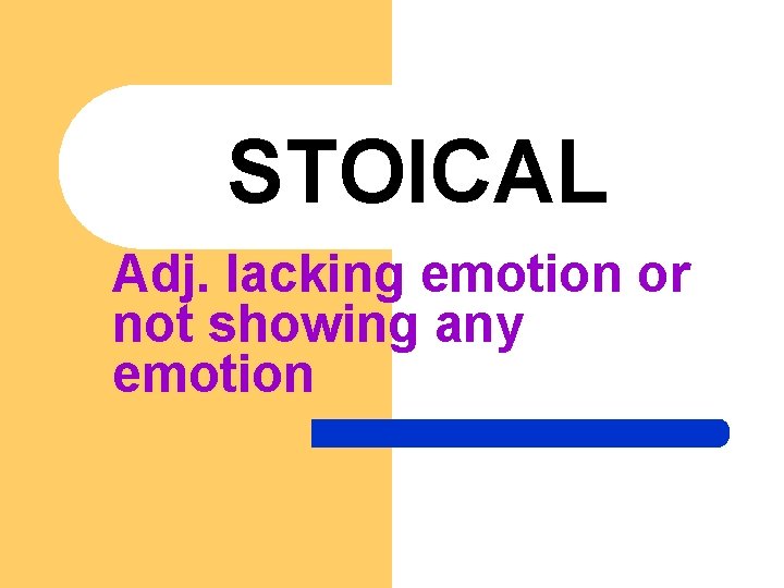 STOICAL Adj. lacking emotion or not showing any emotion 