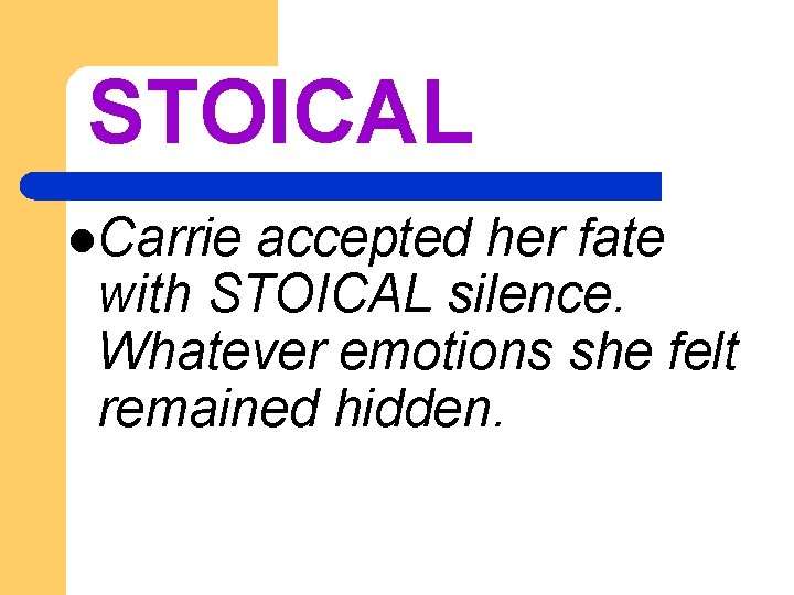 STOICAL l. Carrie accepted her fate with STOICAL silence. Whatever emotions she felt remained