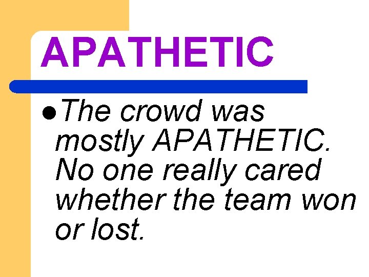 APATHETIC l. The crowd was mostly APATHETIC. No one really cared whether the team