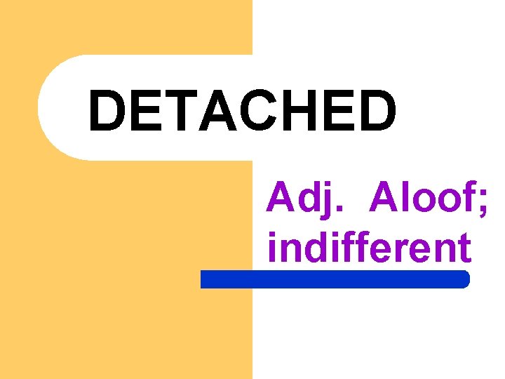 DETACHED Adj. Aloof; indifferent 