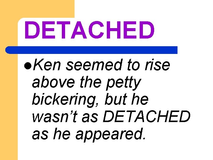 DETACHED l. Ken seemed to rise above the petty bickering, but he wasn’t as