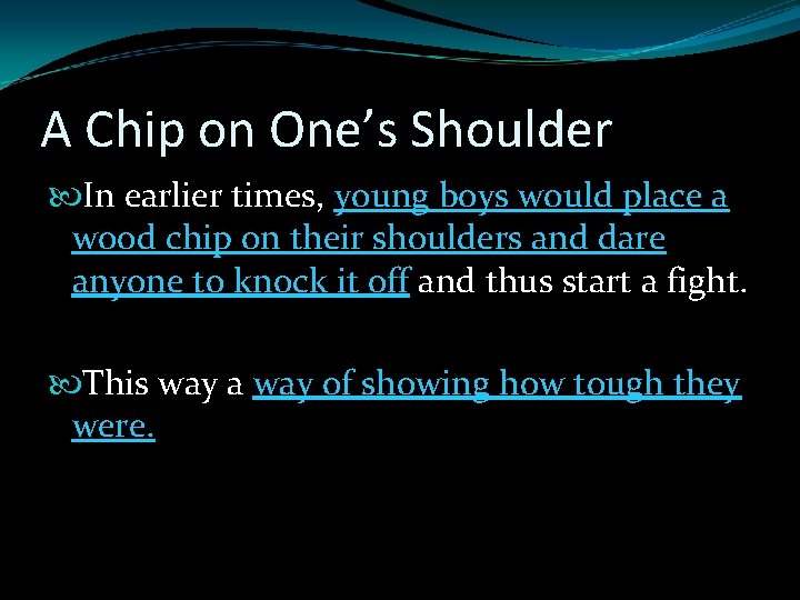 A Chip on One’s Shoulder In earlier times, young boys would place a wood A Chip on One’s Shoulder In earlier times, young boys would place a wood