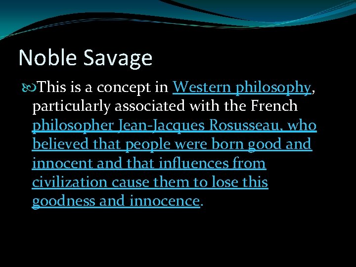 Noble Savage This is a concept in Western philosophy, particularly associated with the French Noble Savage This is a concept in Western philosophy, particularly associated with the French