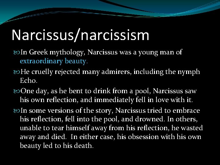 Narcissus/narcissism In Greek mythology, Narcissus was a young man of extraordinary beauty. He cruelly Narcissus/narcissism In Greek mythology, Narcissus was a young man of extraordinary beauty. He cruelly