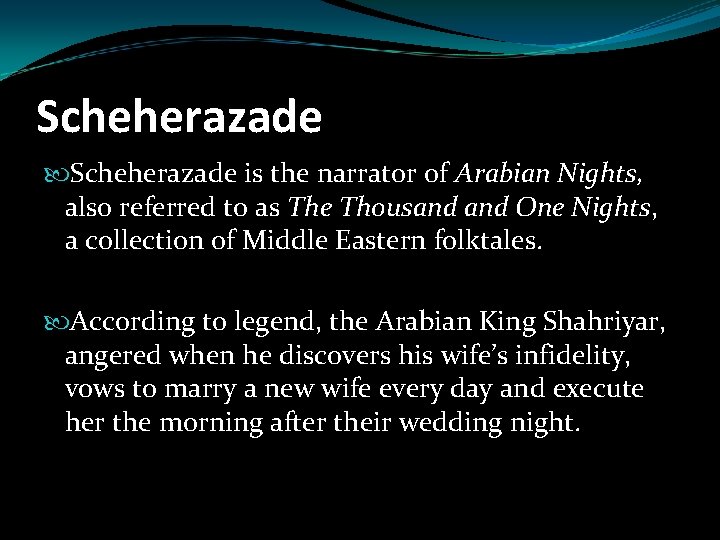 Scheherazade is the narrator of Arabian Nights, also referred to as The Thousand One Scheherazade is the narrator of Arabian Nights, also referred to as The Thousand One