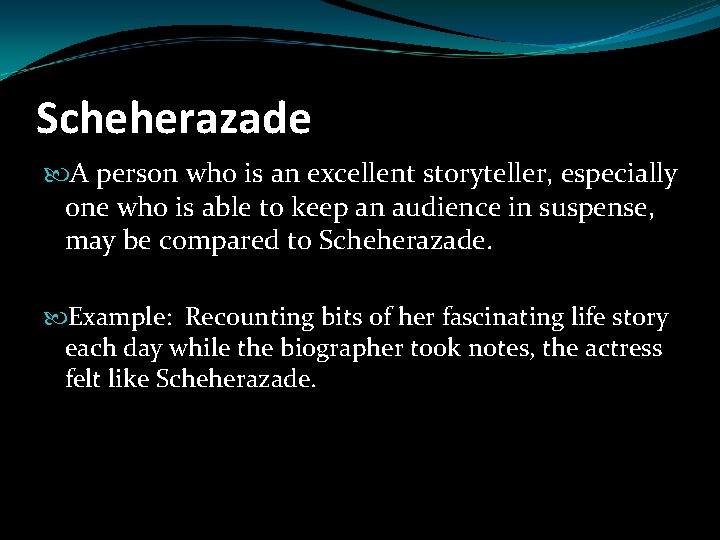 Scheherazade A person who is an excellent storyteller, especially one who is able to Scheherazade A person who is an excellent storyteller, especially one who is able to