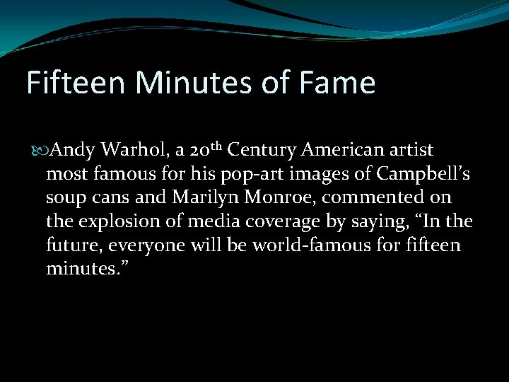 Fifteen Minutes of Fame Andy Warhol, a 20 th Century American artist most famous Fifteen Minutes of Fame Andy Warhol, a 20 th Century American artist most famous