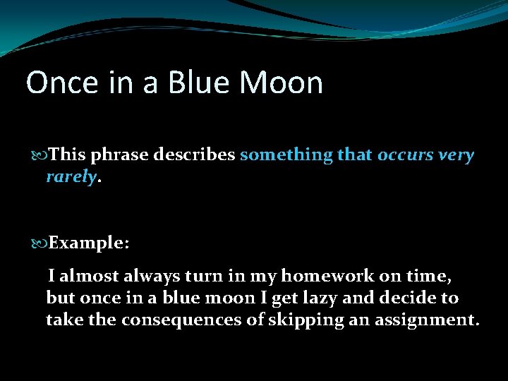 Once in a Blue Moon This phrase describes something that occurs very rarely. Example: Once in a Blue Moon This phrase describes something that occurs very rarely. Example: