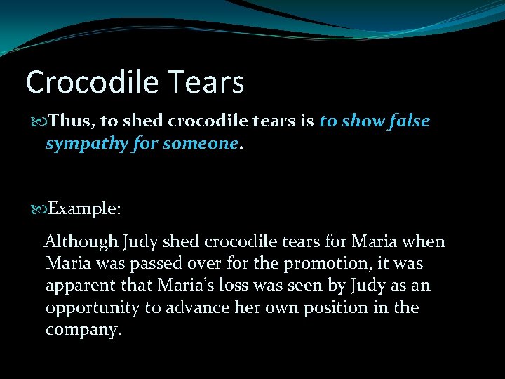 Crocodile Tears Thus, to shed crocodile tears is to show false sympathy for someone. Crocodile Tears Thus, to shed crocodile tears is to show false sympathy for someone.