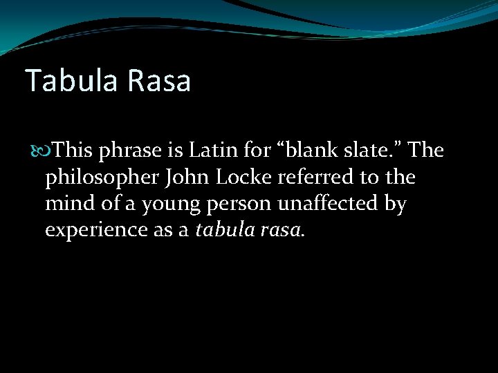 Tabula Rasa This phrase is Latin for “blank slate. ” The philosopher John Locke Tabula Rasa This phrase is Latin for “blank slate. ” The philosopher John Locke