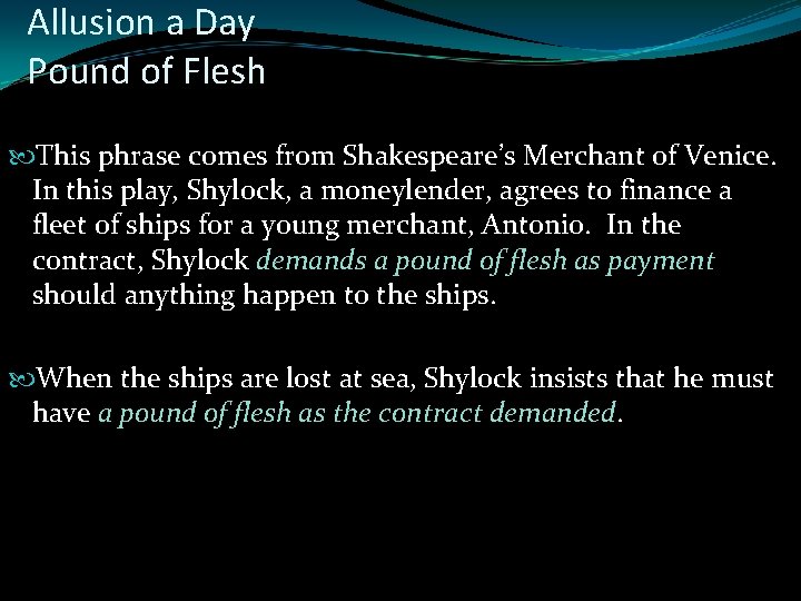 Allusion a Day Pound of Flesh This phrase comes from Shakespeare’s Merchant of Venice. Allusion a Day Pound of Flesh This phrase comes from Shakespeare’s Merchant of Venice.
