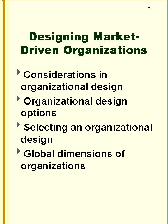 3 Designing Market. Driven Organizations Considerations in organizational design Organizational design options Selecting an