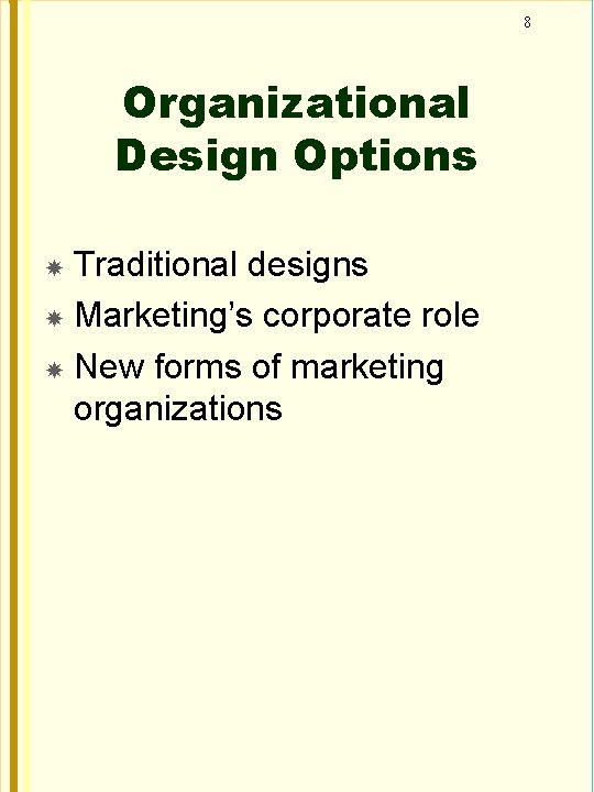 8 Organizational Design Options Traditional designs Marketing’s corporate role New forms of marketing organizations