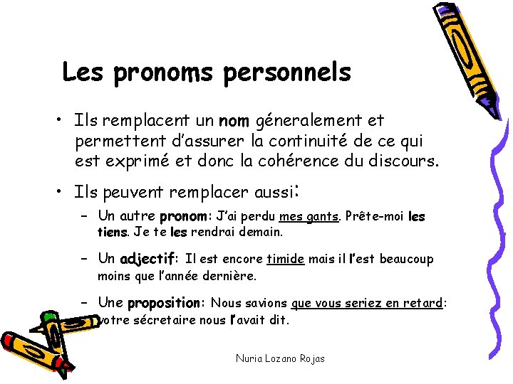 Les pronoms personnels • Ils remplacent un nom géneralement et permettent d’assurer la continuité