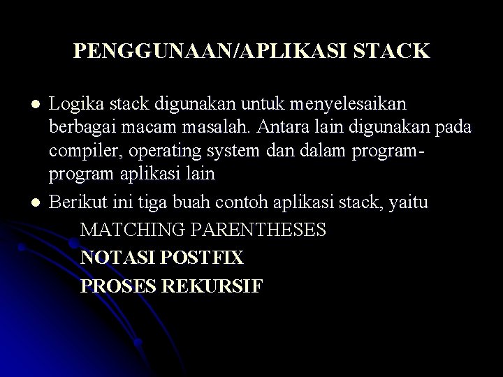 PENGGUNAAN/APLIKASI STACK l l Logika stack digunakan untuk menyelesaikan berbagai macam masalah. Antara lain
