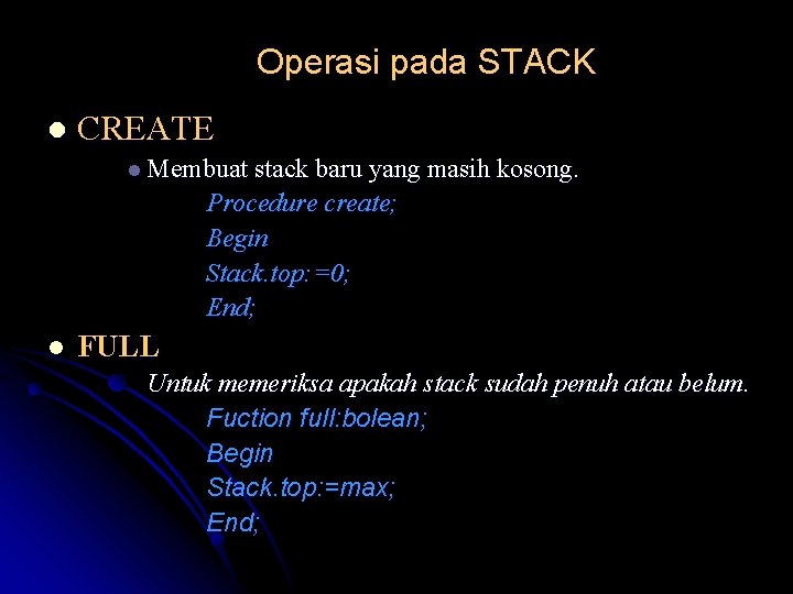 Operasi pada STACK l CREATE l Membuat stack baru yang masih kosong. Procedure create;