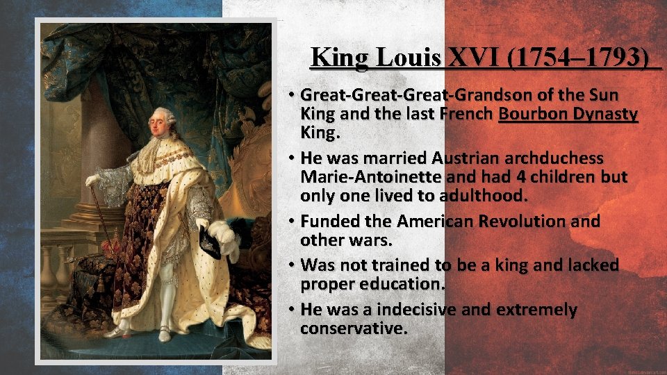 King Louis XVI (1754– 1793) • Great-Great-Grandson of the Sun King and the last