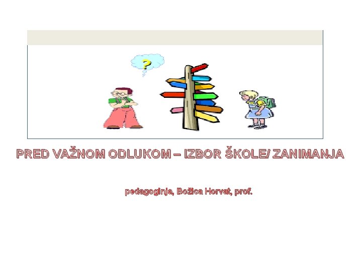 PRED VAŽNOM ODLUKOM – IZBOR ŠKOLE/ ZANIMANJA pedagoginja, Božica Horvat, prof. 