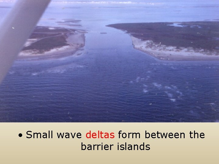  • Small wave deltas form between the barrier islands 