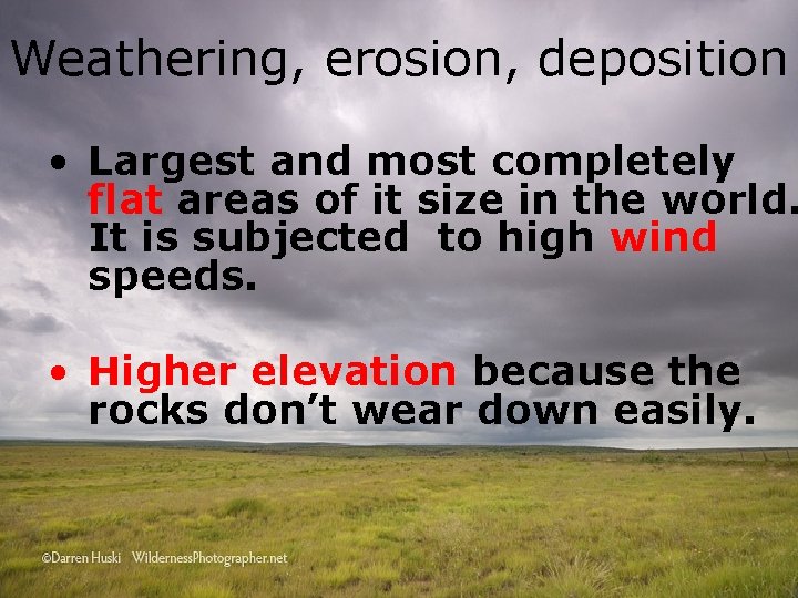 Weathering, erosion, deposition • Largest and most completely flat areas of it size in
