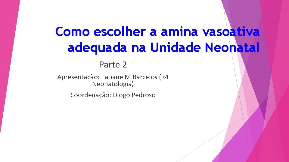 Como escolher a amina vasoativa adequada na Unidade Neonatal Parte 2 Apresentação: Tatiane M