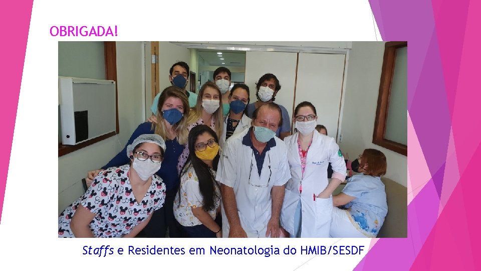 OBRIGADA! Staffs e Residentes em Neonatologia do HMIB/SESDF 