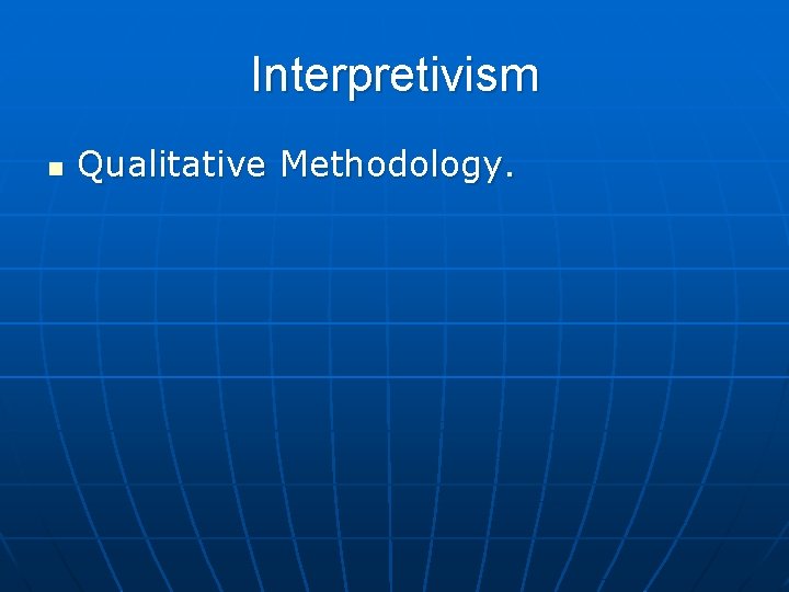 Interpretivism n Qualitative Methodology. Interpretivism n Qualitative Methodology.
