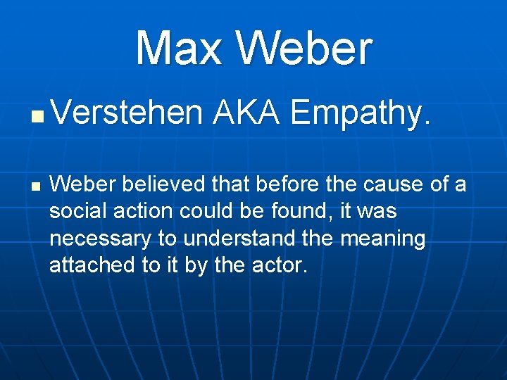 Max Weber n n Verstehen AKA Empathy. Weber believed that before the cause of Max Weber n n Verstehen AKA Empathy. Weber believed that before the cause of