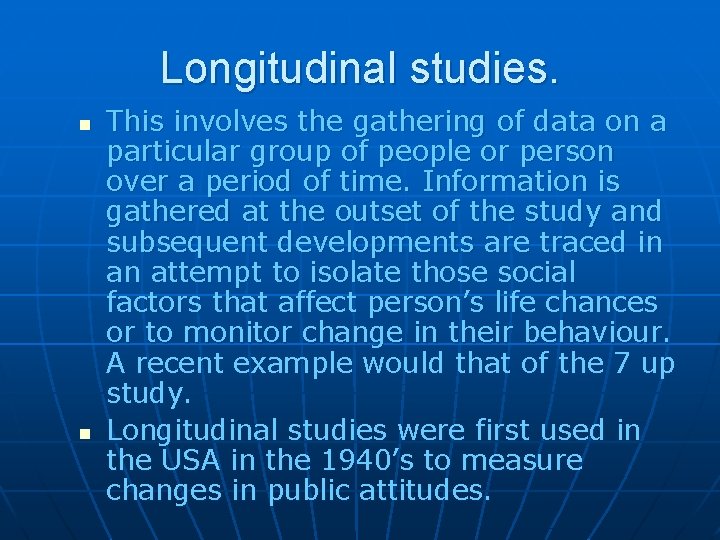 Longitudinal studies. n n This involves the gathering of data on a particular group Longitudinal studies. n n This involves the gathering of data on a particular group