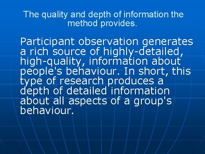 The quality and depth of information the method provides. Participant observation generates a The quality and depth of information the method provides. Participant observation generates a