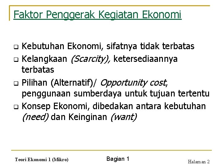 Faktor Penggerak Kegiatan Ekonomi q q Kebutuhan Ekonomi, sifatnya tidak terbatas Kelangkaan (Scarcity), ketersediaannya